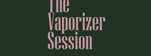 The Vaporizer Session